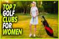 Best Golf Clubs For Women 2024 - Top