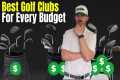 Best Golf Clubs for Every Budget –