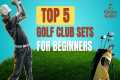 Top 5 Golf Club Sets for Beginners!