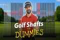 Golf Shafts For Dummies - Every Shaft 