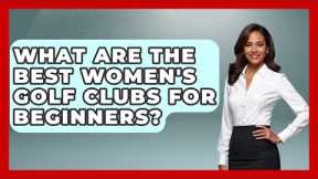 What Are The Best Women's Golf Clubs For Beginners? | Your Golf Gear Insider