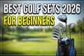 5 Best Golf Club Sets for Beginners